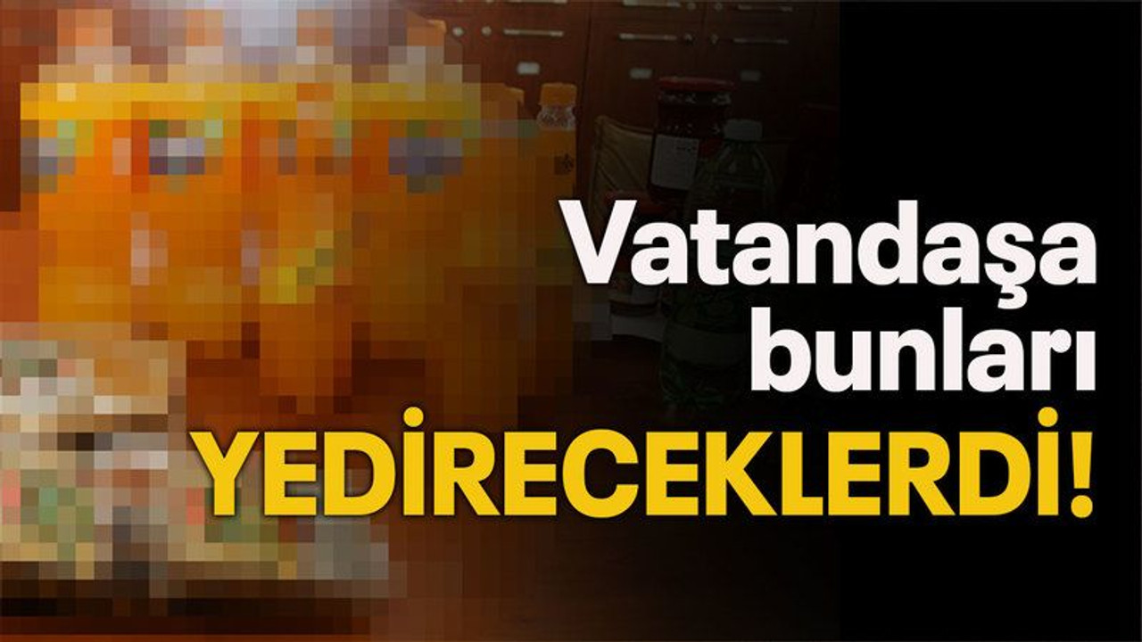 Vatandaşa bunları yedireceklerdi!